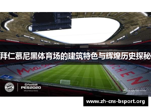 拜仁慕尼黑体育场的建筑特色与辉煌历史探秘